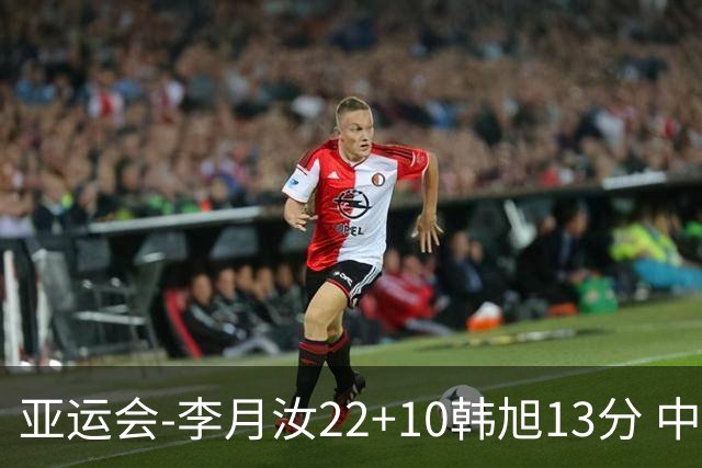亚运会-李月汝22+10韩旭13分 中国女篮胜印尼
