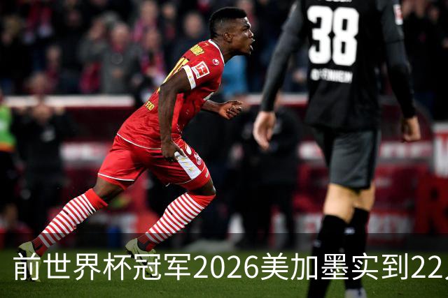 前世界杯冠军2026美加墨实到22人 诺伊尔将率先出战