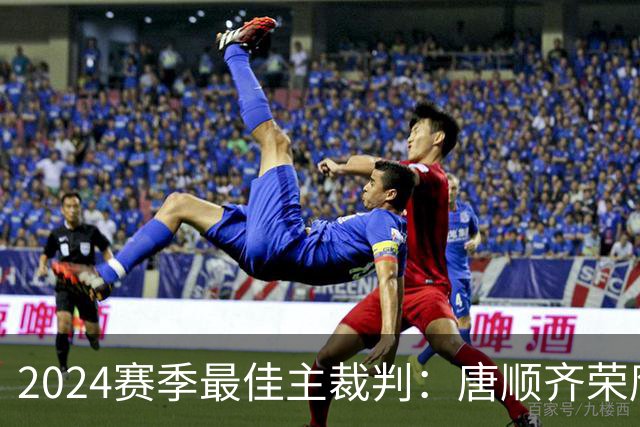 2024赛季最佳主裁判：唐顺齐荣膺金哨 马宁铜哨